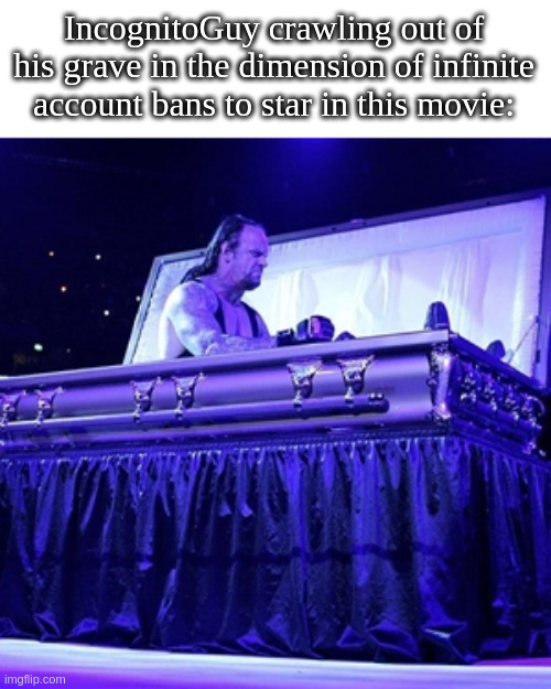 Rising from Coffin | IncognitoGuy crawling out of his grave in the dimension of infinite account bans to star in this movie: | image tagged in rising from coffin | made w/ Imgflip meme maker