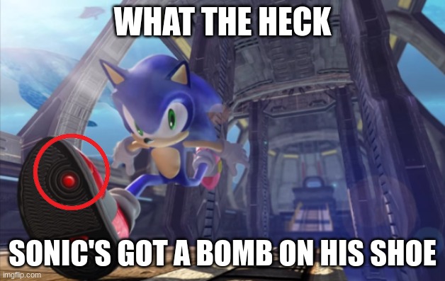 Do you guys have any idea what that is? It was in the Sonic 06 promo stills | WHAT THE HECK; SONIC'S GOT A BOMB ON HIS SHOE | image tagged in sonic the hedgehog | made w/ Imgflip meme maker
