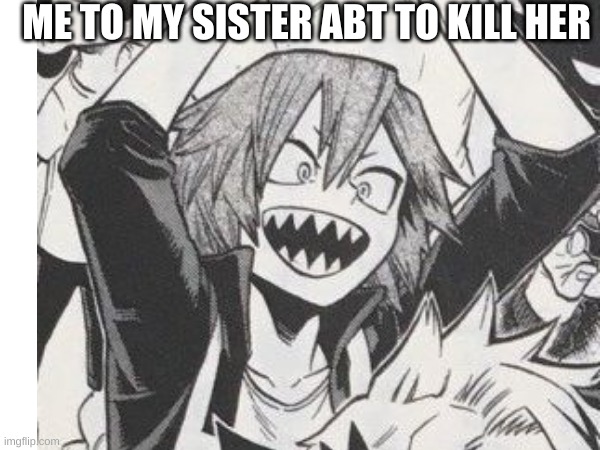 ME TO MY SISTER ABT TO KILL HER | made w/ Imgflip meme maker