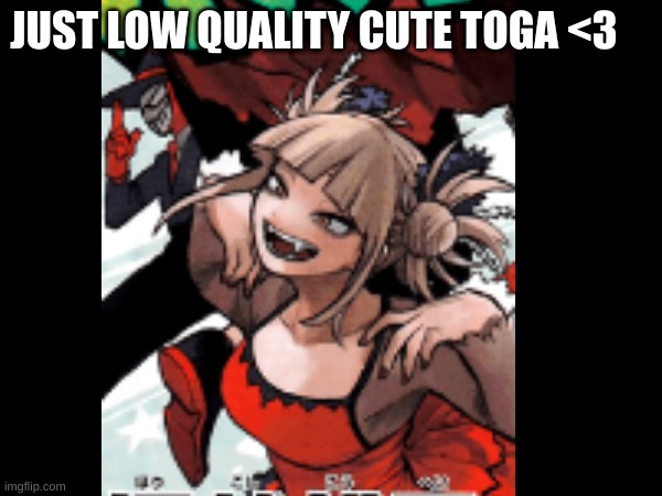 JUST LOW QUALITY CUTE TOGA <3 | made w/ Imgflip meme maker