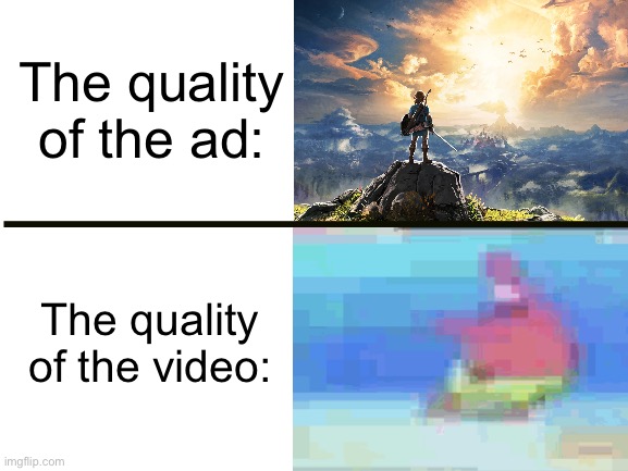 It do be like that | The quality of the ad:; The quality of the video: | image tagged in youtube ads,fun,true,why are you reading the tags | made w/ Imgflip meme maker