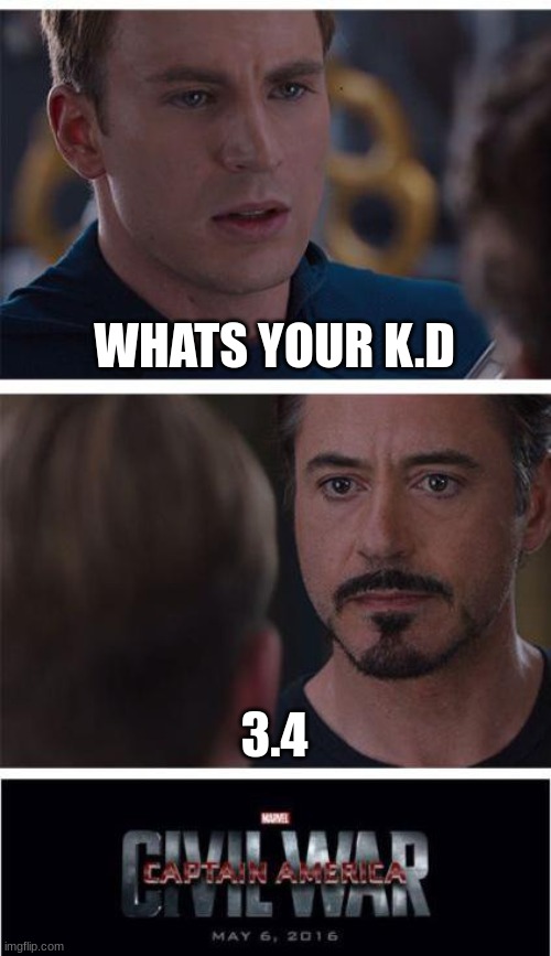 Marvel Civil War 1 | WHATS YOUR K.D; 3.4 | image tagged in memes,marvel civil war 1 | made w/ Imgflip meme maker