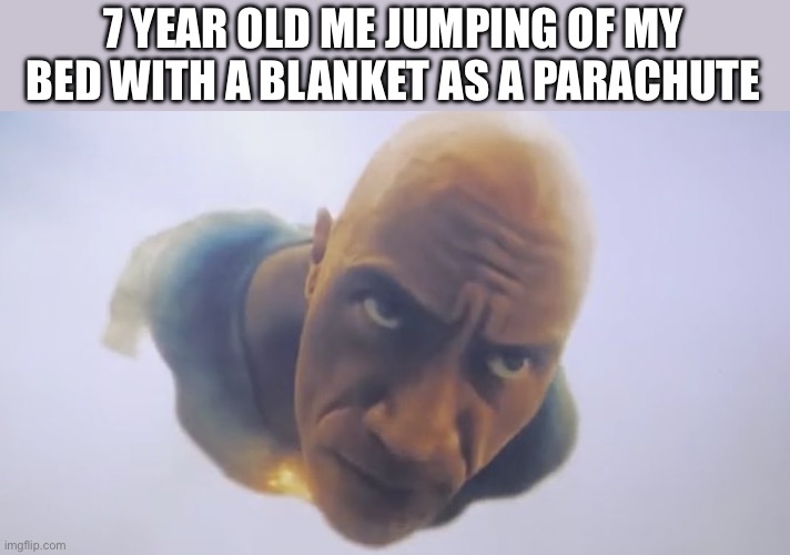 POV: 7 year old me jumping of my bed. | 7 YEAR OLD ME JUMPING OF MY BED WITH A BLANKET AS A PARACHUTE | image tagged in black adam flying | made w/ Imgflip meme maker