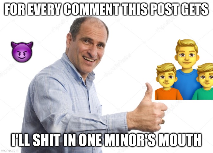 Will film this later | FOR EVERY COMMENT THIS POST GETS; 😈; I'LL SHIT IN ONE MINOR'S MOUTH | image tagged in stock photo thumbs up,memes | made w/ Imgflip meme maker