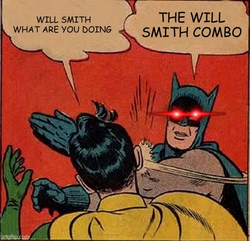 combo | WILL SMITH WHAT ARE YOU DOING; THE WILL SMITH COMBO | image tagged in memes,batman slapping robin | made w/ Imgflip meme maker