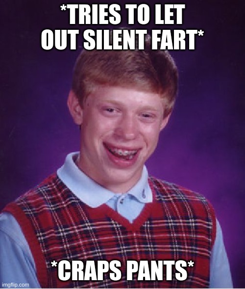 Bad Luck Brian | *TRIES TO LET OUT SILENT FART*; *CRAPS PANTS* | image tagged in memes,bad luck brian | made w/ Imgflip meme maker