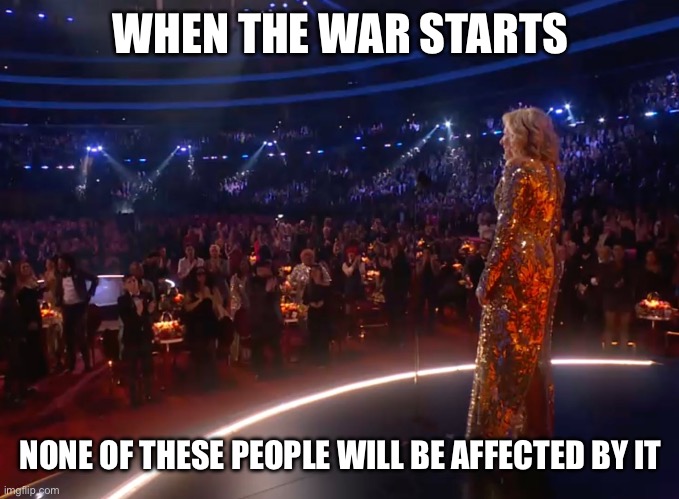 Grammy Awards 2023 | WHEN THE WAR STARTS; NONE OF THESE PEOPLE WILL BE AFFECTED BY IT | image tagged in biden,stupid liberals,libtards,grammys,world war 3,rich people | made w/ Imgflip meme maker