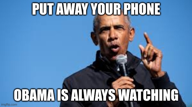 PUT AWAY YOUR PHONE; OBAMA IS ALWAYS WATCHING | image tagged in obama | made w/ Imgflip meme maker