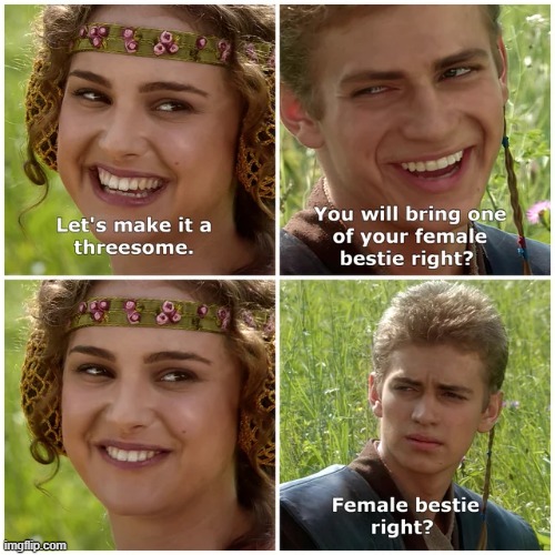 It'll Be That One Dude | image tagged in padme,anakin | made w/ Imgflip meme maker