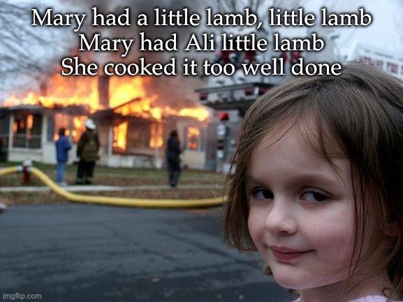 Well done | Mary had a little lamb, little lamb
Mary had Ali little lamb
She cooked it too well done | image tagged in memes,disaster girl,lamb,little lamb,mary | made w/ Imgflip meme maker