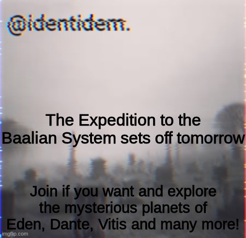 Be careful though, as there may be some hostile situations | The Expedition to the Baalian System sets off tomorrow; Join if you want and explore the mysterious planets of Eden, Dante, Vitis and many more! | made w/ Imgflip meme maker