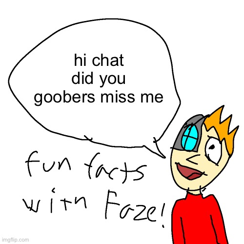 a | hi chat
did you goobers miss me | made w/ Imgflip meme maker