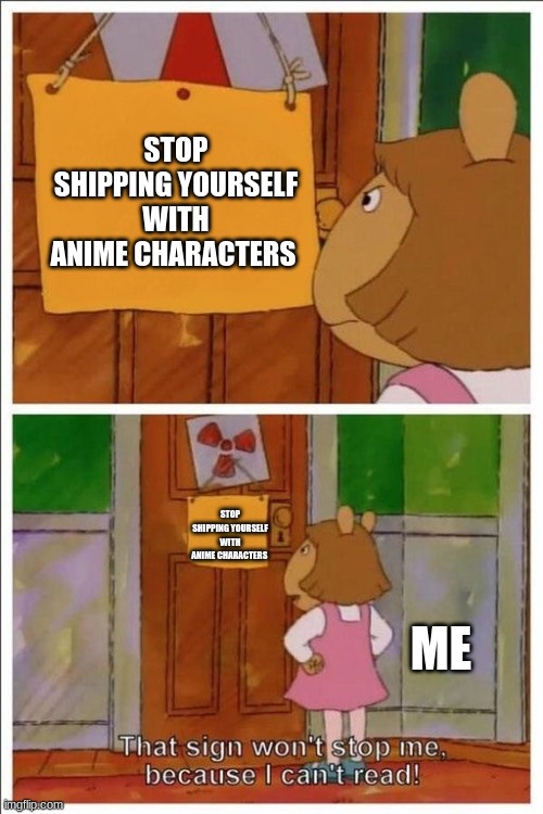 That sign won't stop me! | STOP SHIPPING YOURSELF WITH ANIME CHARACTERS; STOP SHIPPING YOURSELF WITH ANIME CHARACTERS; ME | image tagged in that sign won't stop me | made w/ Imgflip meme maker