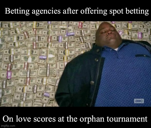 huell money | Betting agencies after offering spot betting; On love scores at the orphan tournament | image tagged in huell money | made w/ Imgflip meme maker