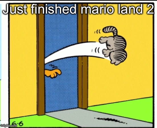 Retro games for a low price on a more modern console? Satisfactory | Just finished mario land 2 | image tagged in nermal gets kicked out | made w/ Imgflip meme maker