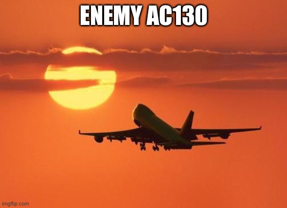 airplanelove | ENEMY AC130 | image tagged in airplanelove | made w/ Imgflip meme maker
