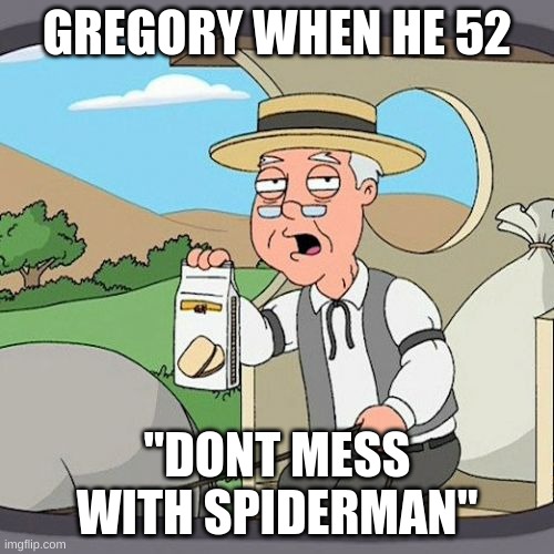 Pepperidge Farm Remembers Meme | GREGORY WHEN HE 52; "DONT MESS WITH SPIDERMAN" | image tagged in memes,pepperidge farm remembers | made w/ Imgflip meme maker