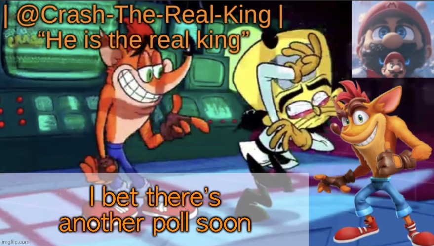 @Crash-The-Real-King’s announcement template | I bet there’s another poll soon | image tagged in crash-the-real-king s announcement template | made w/ Imgflip meme maker