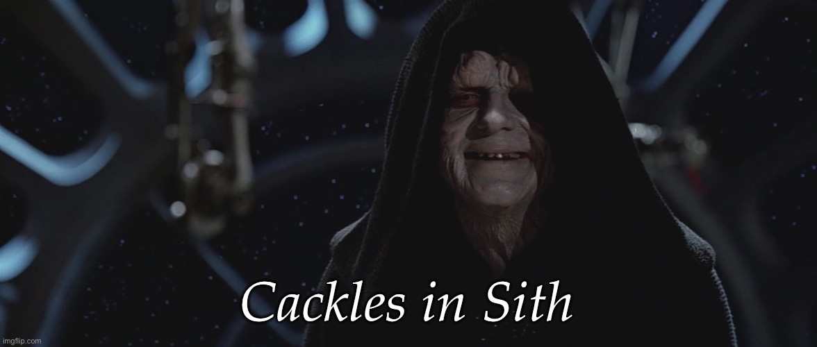Dart Sidius | Cackles in Sith | image tagged in dart sidius | made w/ Imgflip meme maker