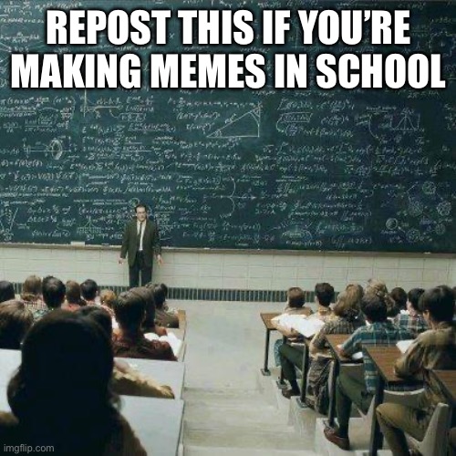 School | REPOST THIS IF YOU’RE MAKING MEMES IN SCHOOL | image tagged in school | made w/ Imgflip meme maker