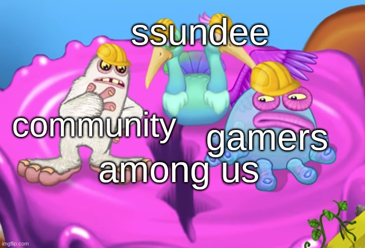 i mean this is true | ssundee; community; gamers; among us | image tagged in mammott and toe jammer disgusted | made w/ Imgflip meme maker