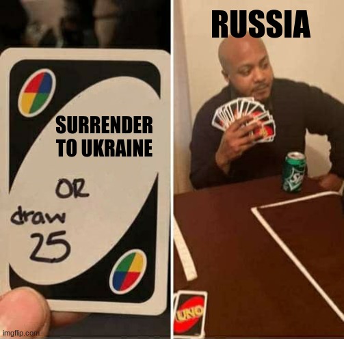 IGHT | RUSSIA; SURRENDER TO UKRAINE | image tagged in memes,uno draw 25 cards | made w/ Imgflip meme maker