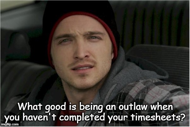 Jesse Pinkman Timesheet Reminder | What good is being an outlaw when you haven't completed your timesheets? | image tagged in jesse pinkman jesse,fill in your timesheet | made w/ Imgflip meme maker