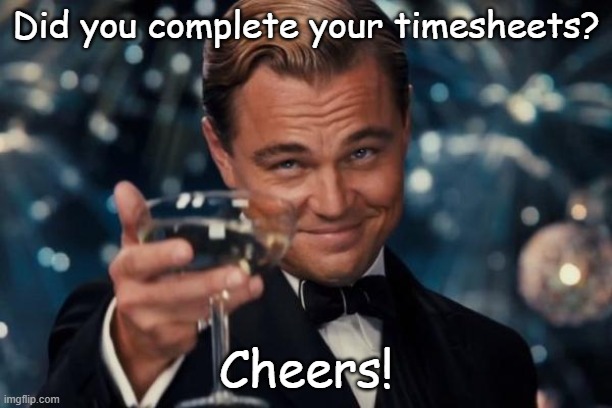 Leonardo Dicaprio Timesheet Reminder | Did you complete your timesheets? Cheers! | image tagged in memes,leonardo dicaprio cheers,fill in your timesheets | made w/ Imgflip meme maker