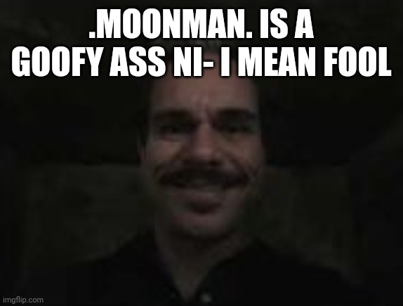 gotta avoid that account deletion | .MOONMAN. IS A GOOFY ASS NI- I MEAN FOOL | image tagged in lalo salamanca | made w/ Imgflip meme maker