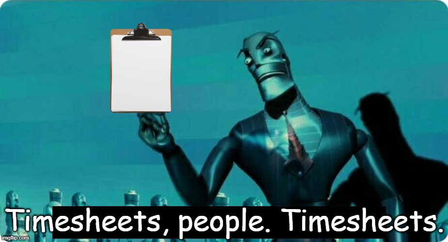 Phineas T. Ratchet Timesheet Reminder | Timesheets, people. Timesheets. | image tagged in phineas t ratchet,fill in your timesheets | made w/ Imgflip meme maker