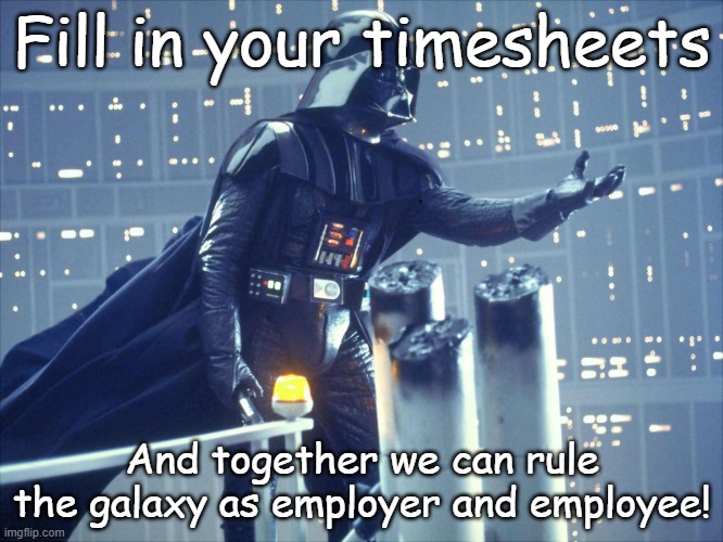 Darth Vader Timesheet Reminder | Fill in your timesheets; And together we can rule the galaxy as employer and employee! | image tagged in darth vader join me,fill in your timesheets | made w/ Imgflip meme maker