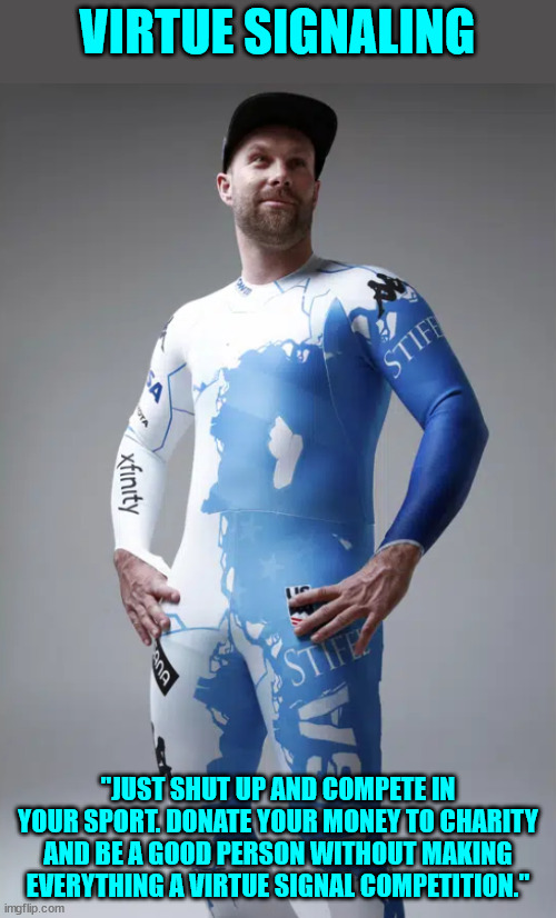 Virtue signaling with climate change-themed race suits... what will they ruin next? | VIRTUE SIGNALING; "JUST SHUT UP AND COMPETE IN YOUR SPORT. DONATE YOUR MONEY TO CHARITY AND BE A GOOD PERSON WITHOUT MAKING EVERYTHING A VIRTUE SIGNAL COMPETITION." | image tagged in virtue signalling,stupid people | made w/ Imgflip meme maker