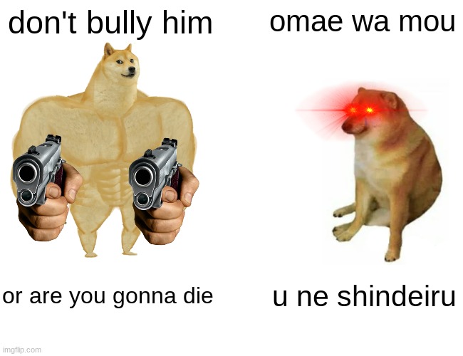 Alliance | don't bully him; omae wa mou; or are you gonna die; u ne shindeiru | image tagged in memes,buff doge vs cheems | made w/ Imgflip meme maker