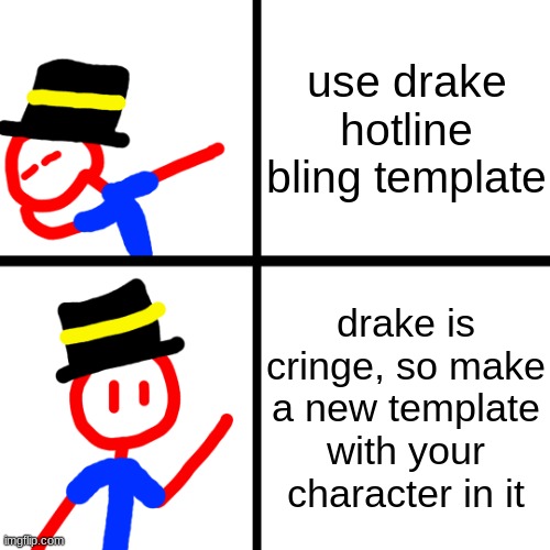 redi is very fond of your idea | use drake hotline bling template; drake is cringe, so make a new template with your character in it | image tagged in redi is very fond of your idea | made w/ Imgflip meme maker