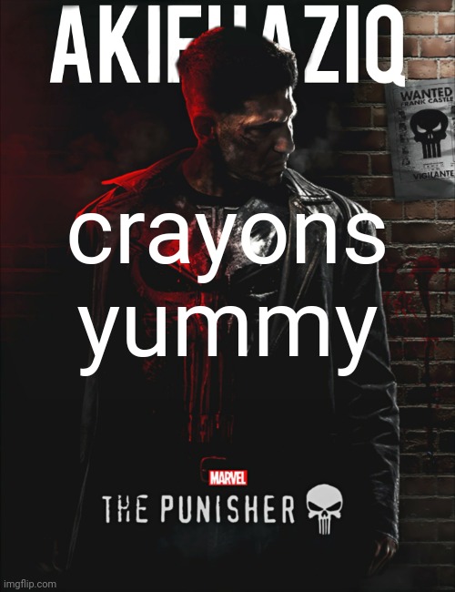 Akifhaziq the punisher temp | crayons
yummy | image tagged in akifhaziq the punisher temp | made w/ Imgflip meme maker
