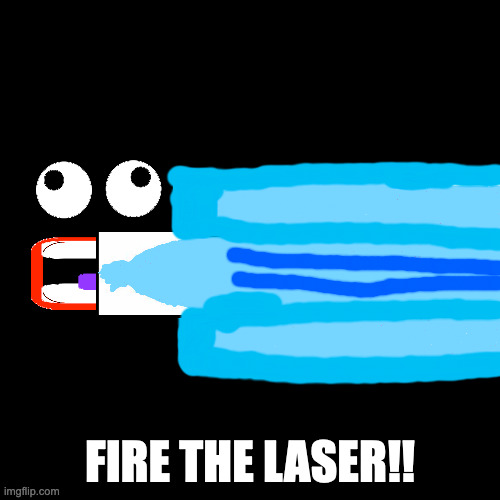 Fire The Laser!! | FIRE THE LASER!! | image tagged in memes,blank transparent square | made w/ Imgflip meme maker