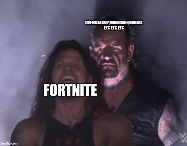 undertaker | OVERWATCH2,MINECRAFT,ROBLOX ETC ETC ETC; FORTNITE | image tagged in undertaker | made w/ Imgflip meme maker