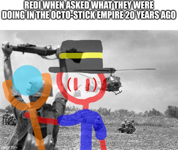 "did you get your independence?" yes "at what cost?" i got ptsd | REDI WHEN ASKED WHAT THEY WERE DOING IN THE OCTO-STICK EMPIRE 20 YEARS AGO; (     ) | image tagged in vietnam war meme | made w/ Imgflip meme maker