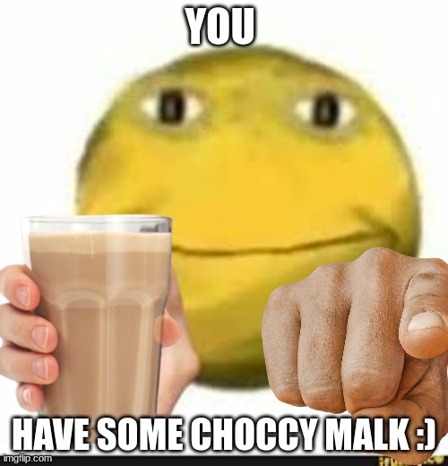 you discover a merchant that sells free choccy malk | YOU; HAVE SOME CHOCCY MALK :) | image tagged in funny,choccy milk,emoji,idk,r u n | made w/ Imgflip meme maker