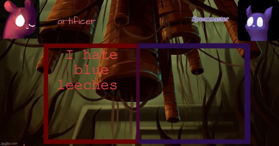 Artificer and spearmaster temp | I hate blue leeches | image tagged in artificer and spearmaster temp | made w/ Imgflip meme maker