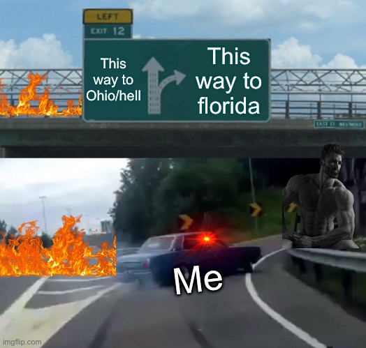 Left Exit 12 Off Ramp Meme | This way to Ohio/hell; This way to florida; Me | image tagged in memes,left exit 12 off ramp | made w/ Imgflip meme maker