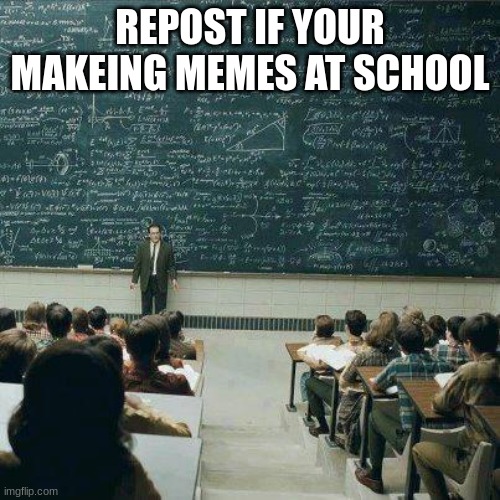 School | REPOST IF YOUR MAKEING MEMES AT SCHOOL | image tagged in school | made w/ Imgflip meme maker