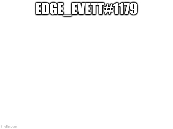 my discord username | EDGE_EVETT#1179 | made w/ Imgflip meme maker