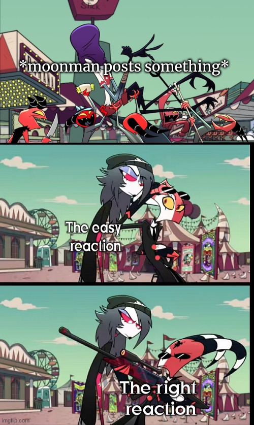 The Easy Reaction vs The Right Reaction | *moonman posts something* | image tagged in the easy reaction vs the right reaction | made w/ Imgflip meme maker
