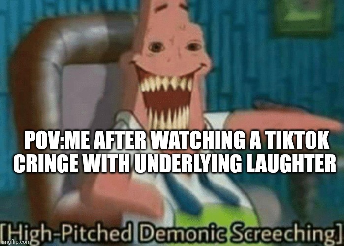 Ah | POV:ME AFTER WATCHING A TIKTOK CRINGE WITH UNDERLYING LAUGHTER | image tagged in hitgh-pitched demonic screeching | made w/ Imgflip meme maker