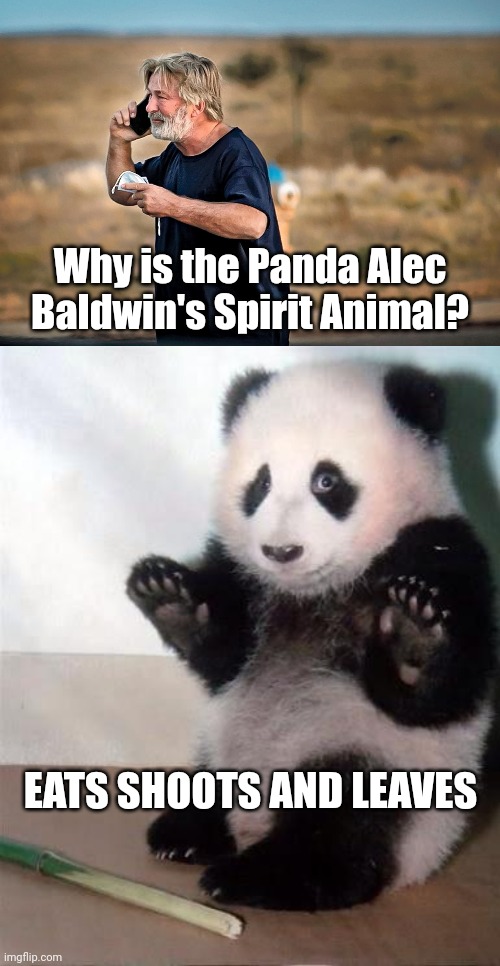Why is the Panda Alec Baldwin's Spirit Animal? EATS SHOOTS AND LEAVES | image tagged in alec baldwin phone call,hands up panda | made w/ Imgflip meme maker