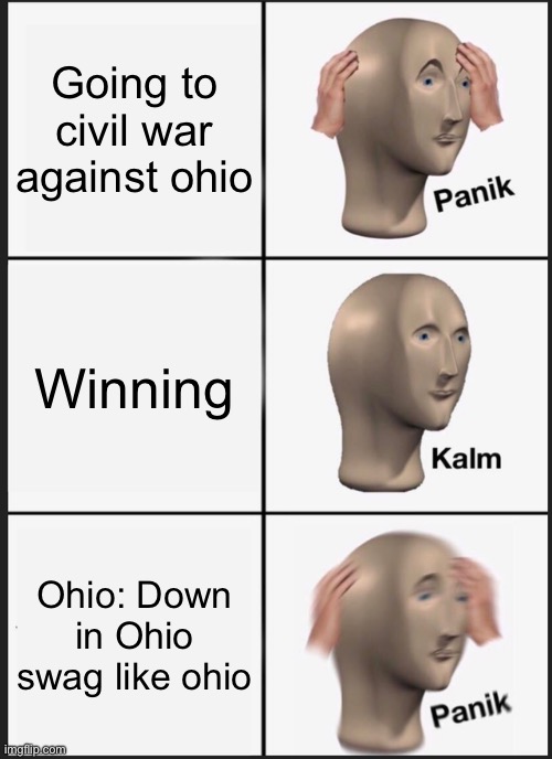 Ohio never dies | Going to civil war against ohio; Winning; Ohio: Down in Ohio swag like ohio | image tagged in memes,panik kalm panik | made w/ Imgflip meme maker