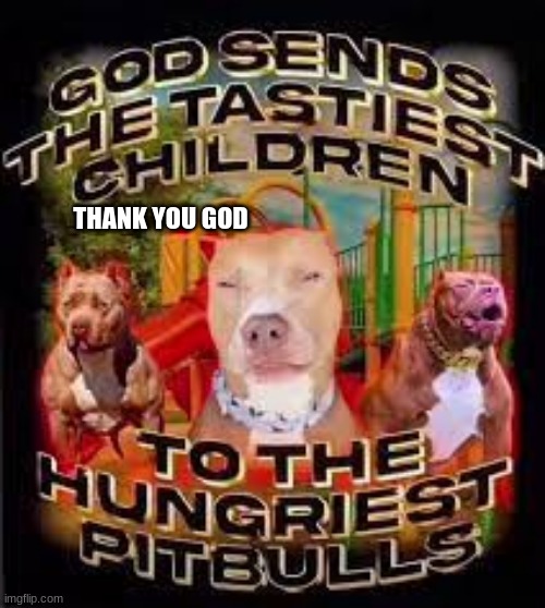 Pitbulls named cupcake | THANK YOU GOD | made w/ Imgflip meme maker