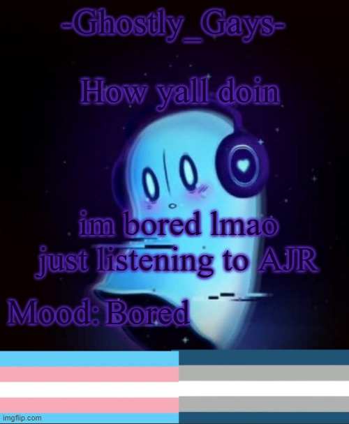 e | How yall doin; im bored lmao just listening to AJR; Bored | image tagged in napstablook ghostly gays temp | made w/ Imgflip meme maker