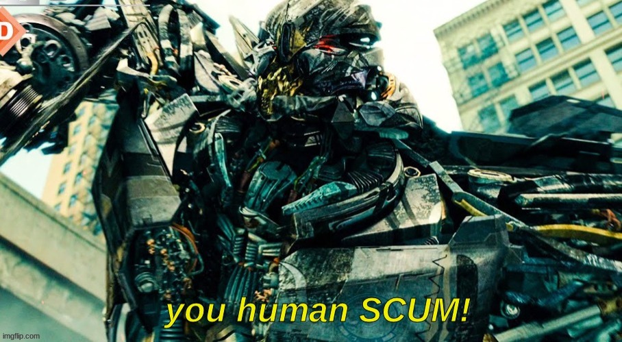 starscream you human scum | image tagged in starscream you human scum | made w/ Imgflip meme maker